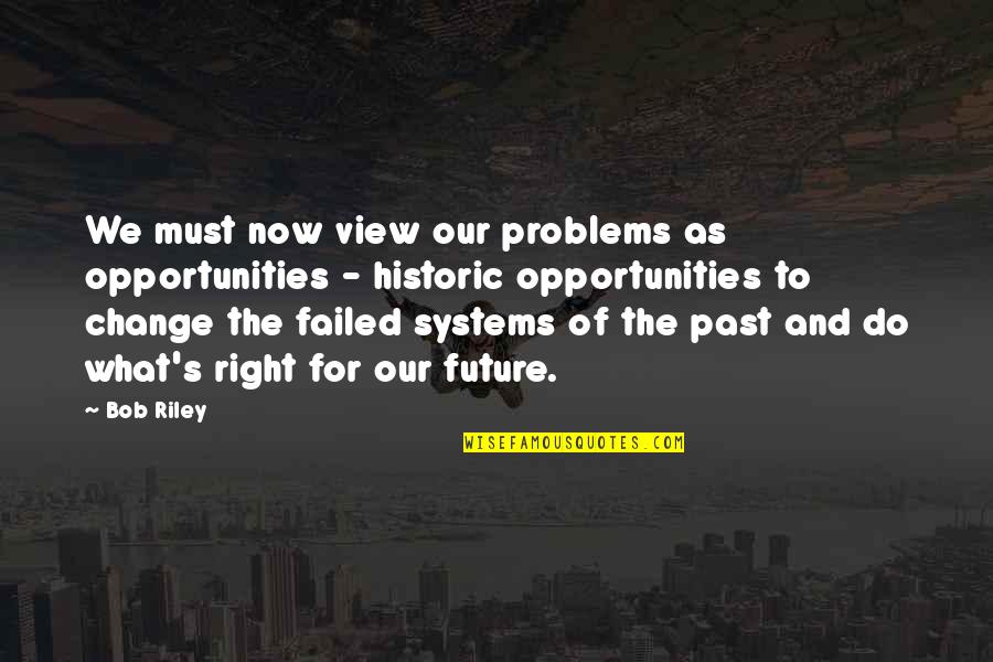 Change And Opportunity Quotes By Bob Riley: We must now view our problems as opportunities