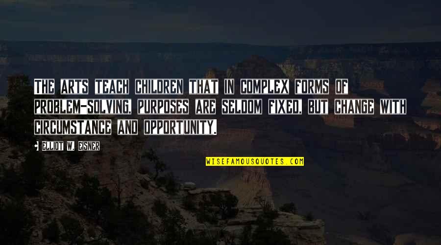 Change And Opportunity Quotes By Elliot W. Eisner: The arts teach children that in complex forms
