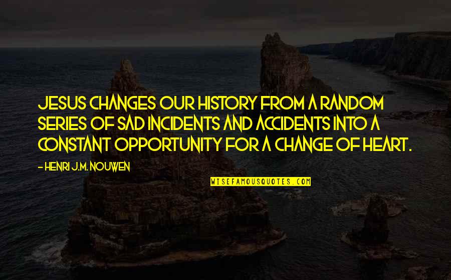 Change And Opportunity Quotes By Henri J.M. Nouwen: Jesus changes our history from a random series