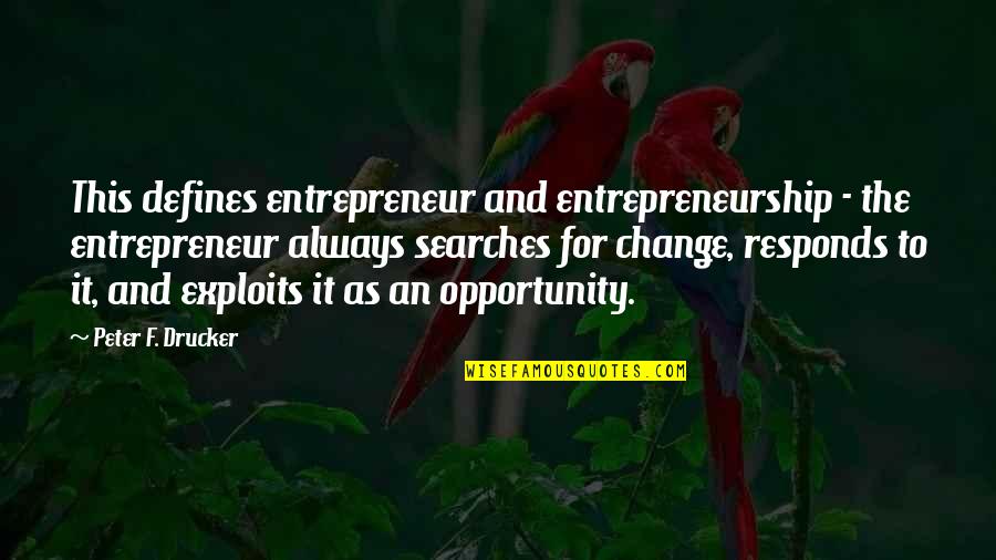 Change And Opportunity Quotes By Peter F. Drucker: This defines entrepreneur and entrepreneurship - the entrepreneur