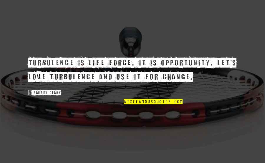 Change And Opportunity Quotes By Ramsey Clark: Turbulence is life force. It is opportunity. Let's