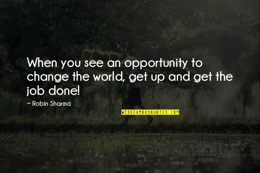 Change And Opportunity Quotes By Robin Sharma: When you see an opportunity to change the