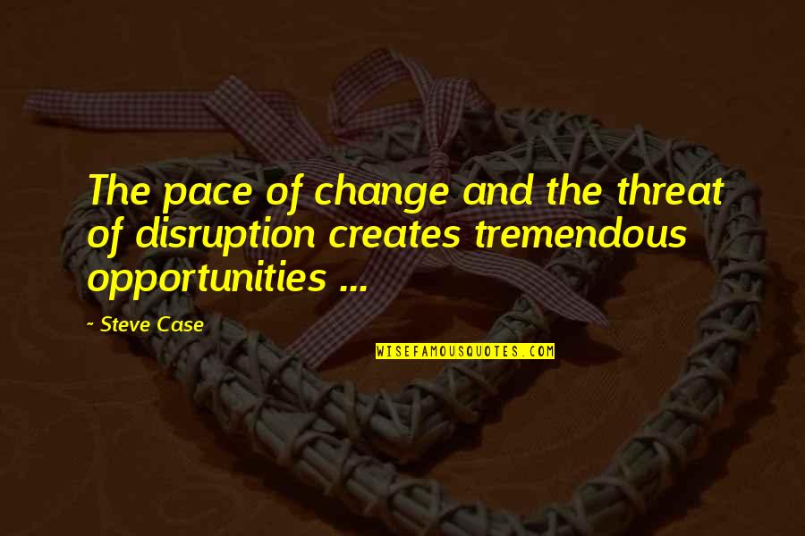 Change And Opportunity Quotes By Steve Case: The pace of change and the threat of