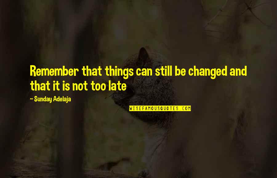 Change And Opportunity Quotes By Sunday Adelaja: Remember that things can still be changed and
