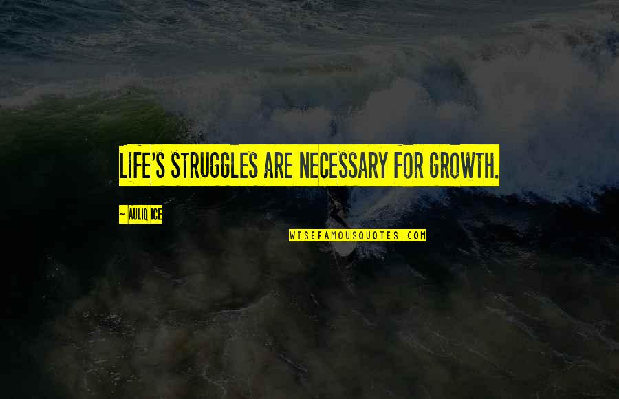 Change And Personal Growth Quotes By Auliq Ice: Life's struggles are necessary for growth.