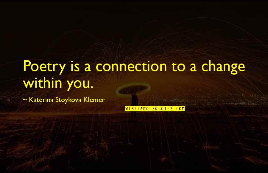 Change And Personal Growth Quotes By Katerina Stoykova Klemer: Poetry is a connection to a change within