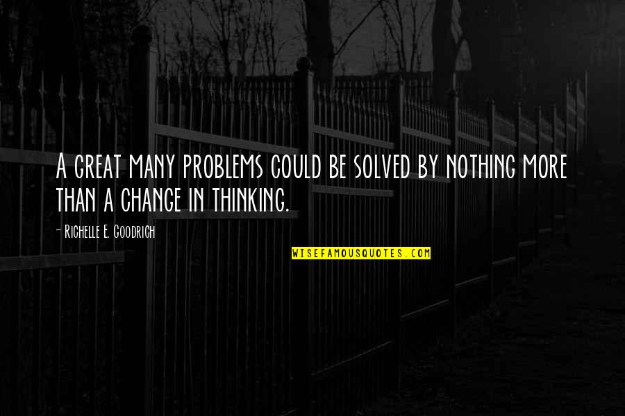 Change And Positive Attitude Quotes By Richelle E. Goodrich: A great many problems could be solved by