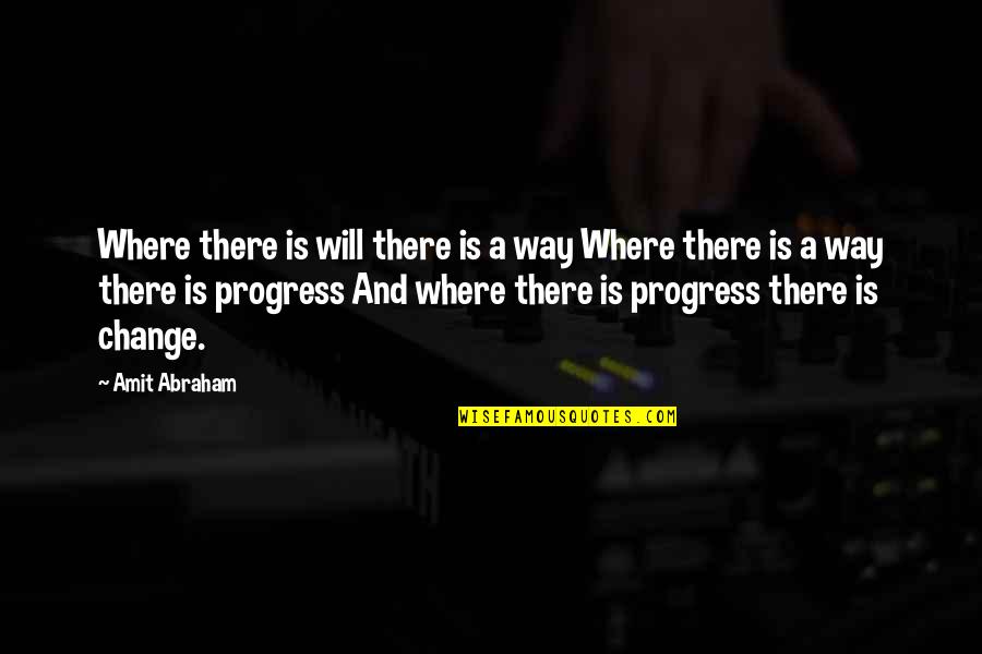 Change And Progress Quotes By Amit Abraham: Where there is will there is a way