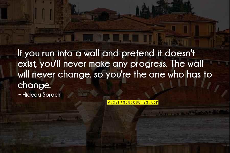 Change And Progress Quotes By Hideaki Sorachi: If you run into a wall and pretend