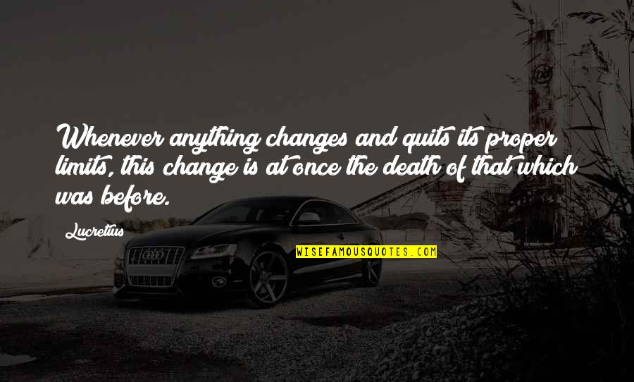 Change And Progress Quotes By Lucretius: Whenever anything changes and quits its proper limits,