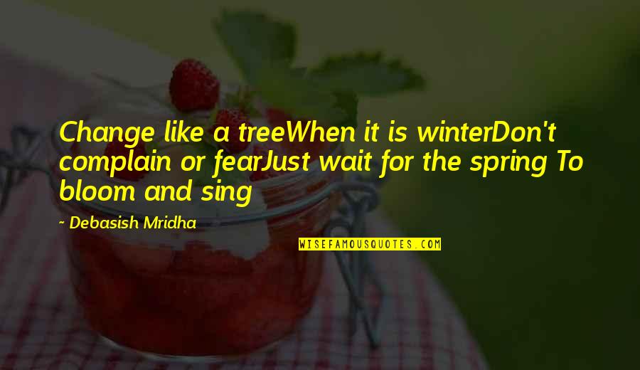 Change And Spring Quotes By Debasish Mridha: Change like a treeWhen it is winterDon't complain