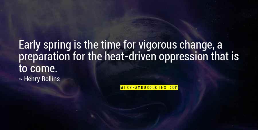 Change And Spring Quotes By Henry Rollins: Early spring is the time for vigorous change,