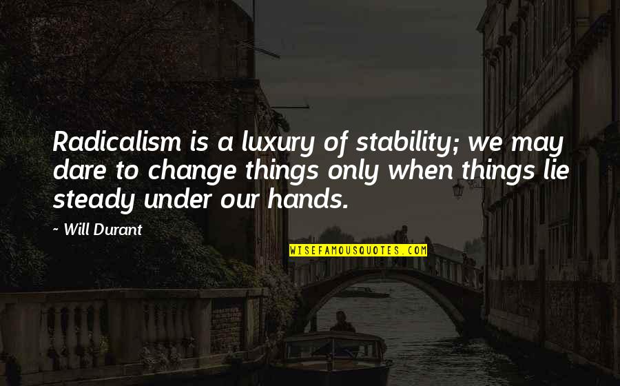 Change And Stability Quotes By Will Durant: Radicalism is a luxury of stability; we may