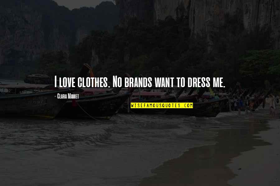 Change And Stagnation Quotes By Clara Mamet: I love clothes. No brands want to dress