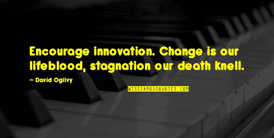 Change And Stagnation Quotes By David Ogilvy: Encourage innovation. Change is our lifeblood, stagnation our