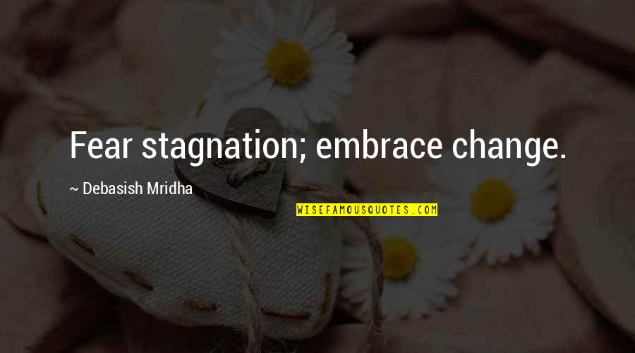 Change And Stagnation Quotes By Debasish Mridha: Fear stagnation; embrace change.
