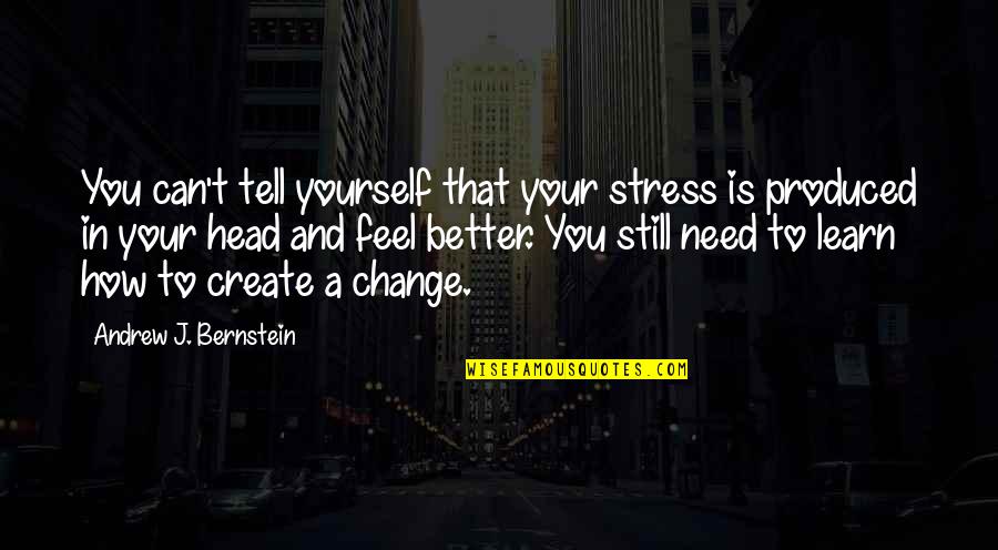 Change And Stress Quotes By Andrew J. Bernstein: You can't tell yourself that your stress is