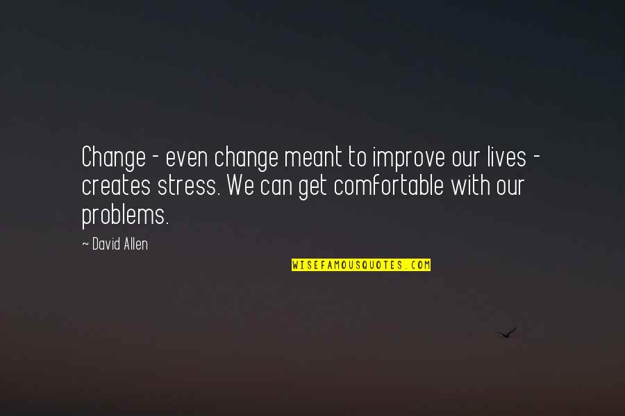 Change And Stress Quotes By David Allen: Change - even change meant to improve our