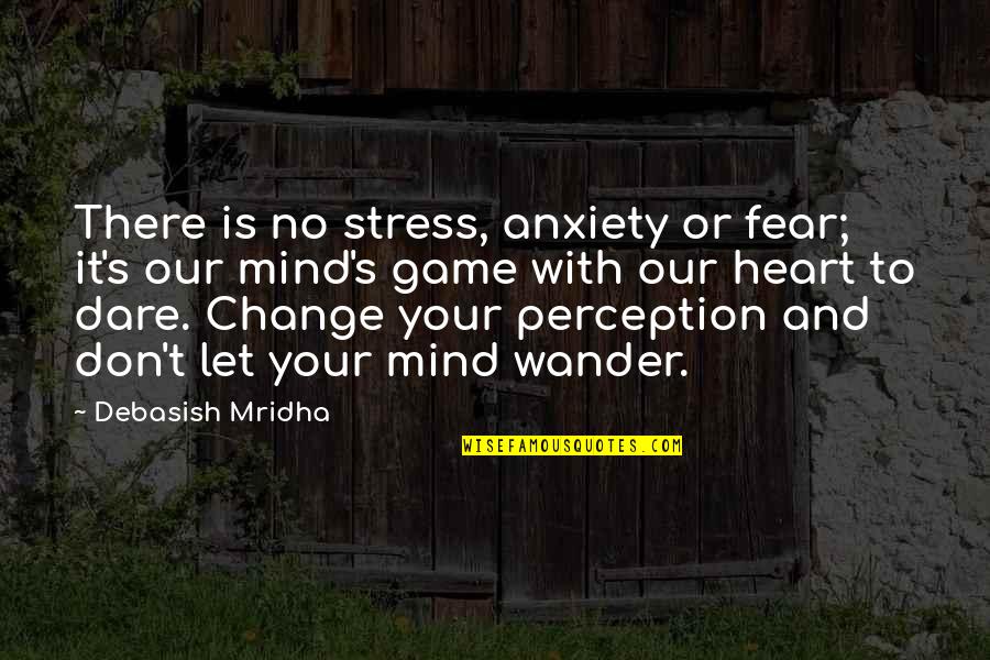 Change And Stress Quotes By Debasish Mridha: There is no stress, anxiety or fear; it's