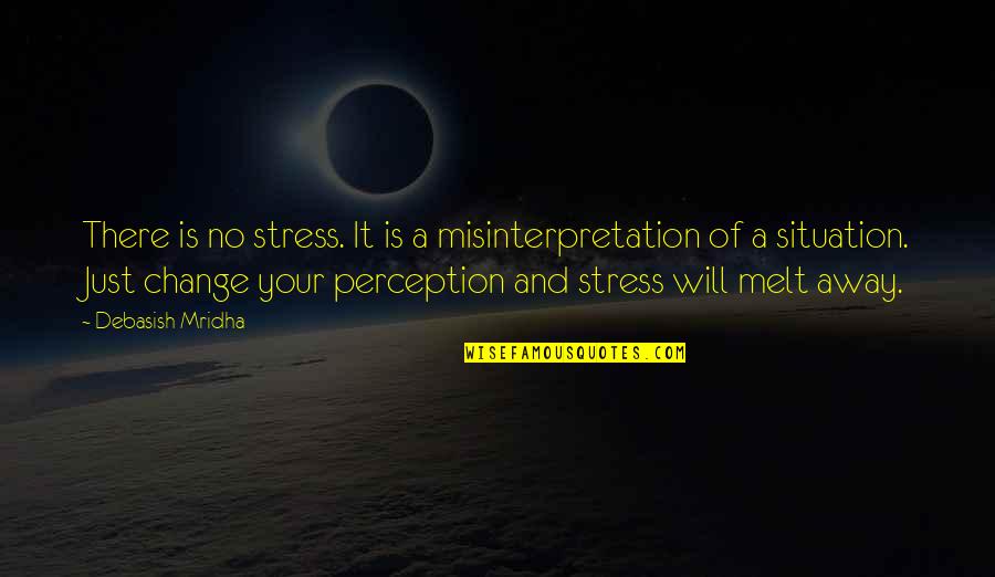 Change And Stress Quotes By Debasish Mridha: There is no stress. It is a misinterpretation