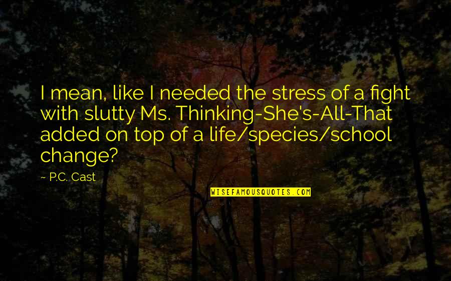 Change And Stress Quotes By P.C. Cast: I mean, like I needed the stress of