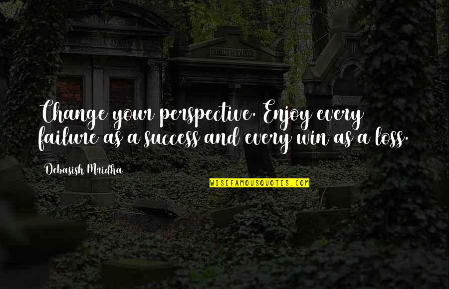 Change And Success Quotes By Debasish Mridha: Change your perspective. Enjoy every failure as a