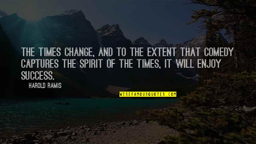 Change And Success Quotes By Harold Ramis: The times change, and to the extent that