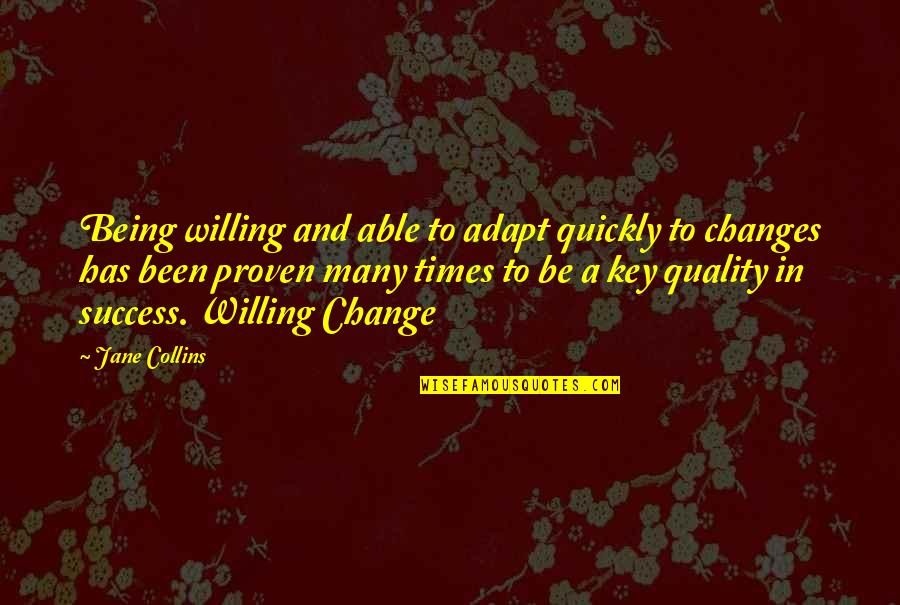 Change And Success Quotes By Jane Collins: Being willing and able to adapt quickly to