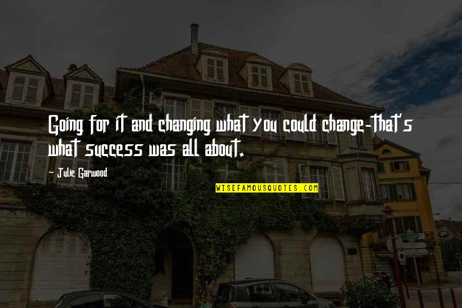 Change And Success Quotes By Julie Garwood: Going for it and changing what you could