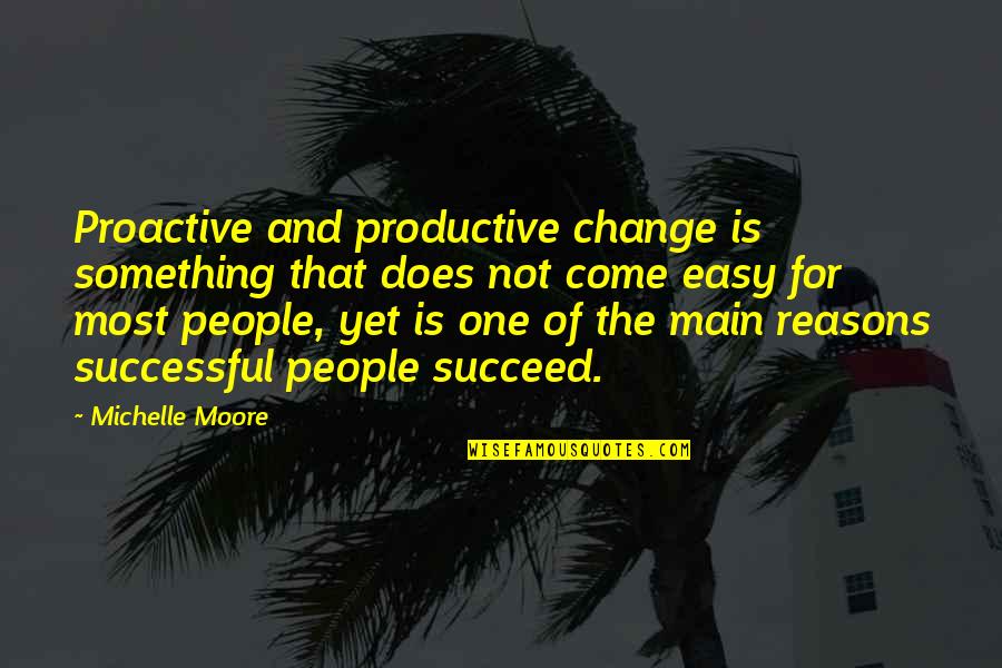 Change And Success Quotes By Michelle Moore: Proactive and productive change is something that does