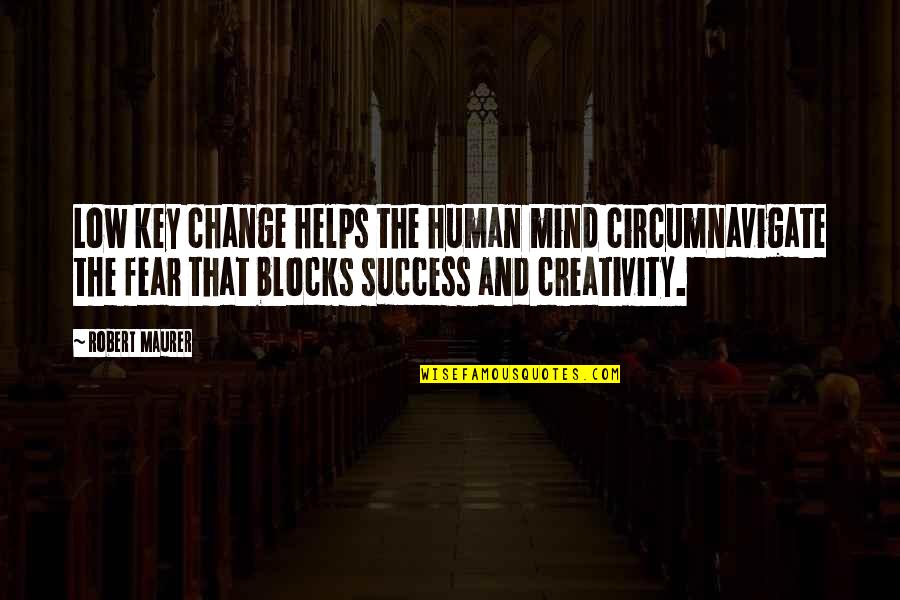 Change And Success Quotes By Robert Maurer: Low key change helps the human mind circumnavigate