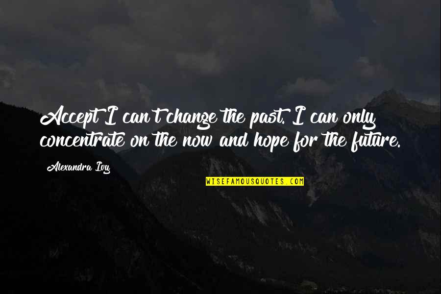 Change And The Future Quotes By Alexandra Ivy: Accept I can't change the past. I can