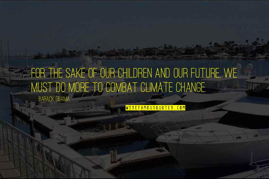 Change And The Future Quotes By Barack Obama: For the sake of our children and our