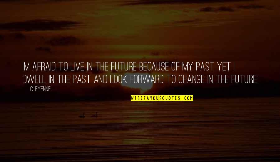 Change And The Future Quotes By Cheyenne: Im afraid to live in the future because