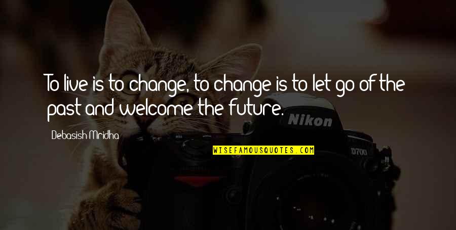 Change And The Future Quotes By Debasish Mridha: To live is to change, to change is