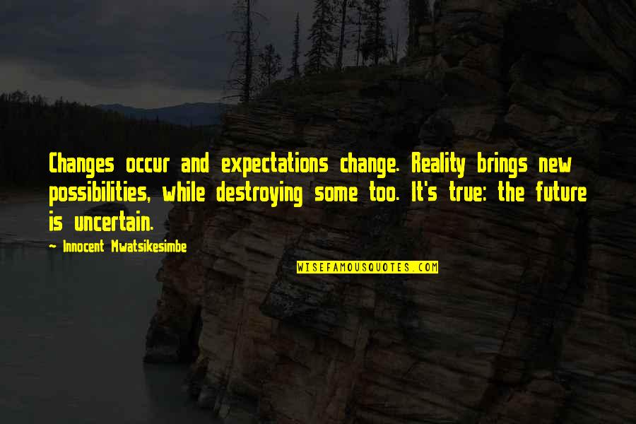 Change And The Future Quotes By Innocent Mwatsikesimbe: Changes occur and expectations change. Reality brings new