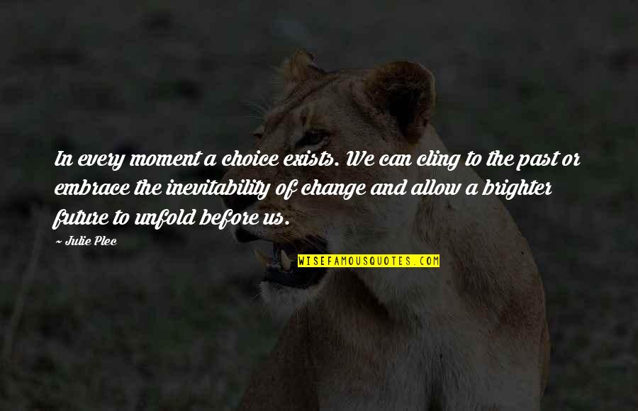 Change And The Future Quotes By Julie Plec: In every moment a choice exists. We can