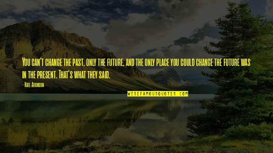 Change And The Future Quotes By Kate Atkinson: You can't change the past, only the future,