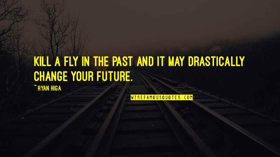 Change And The Future Quotes By Ryan Higa: Kill a fly in the past and it