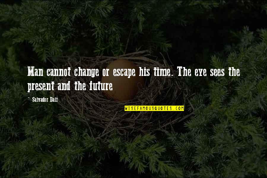 Change And The Future Quotes By Salvador Dali: Man cannot change or escape his time. The