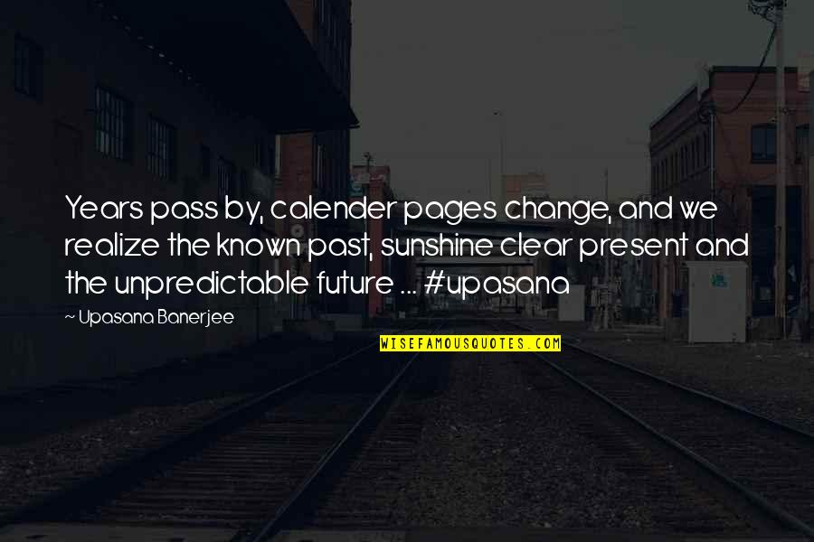 Change And The Future Quotes By Upasana Banerjee: Years pass by, calender pages change, and we