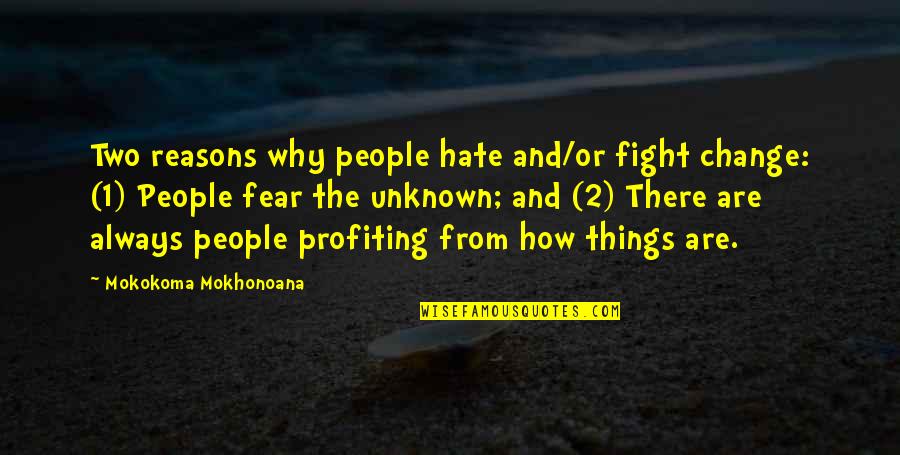Change And The Unknown Quotes By Mokokoma Mokhonoana: Two reasons why people hate and/or fight change: Change And The Unknown Quotes By Mokokoma Mokhonoana: Two reasons why people hate and/or fight change: