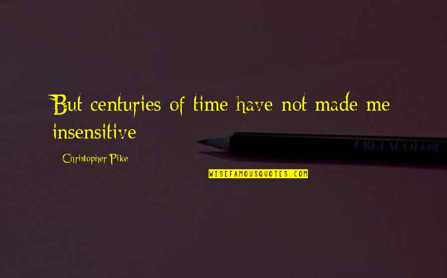 Change And Time Quotes By Christopher Pike: But centuries of time have not made me