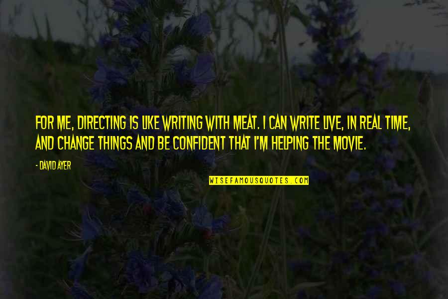 Change And Time Quotes By David Ayer: For me, directing is like writing with meat.
