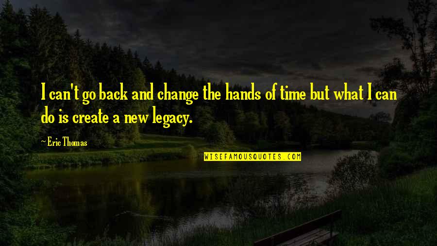 Change And Time Quotes By Eric Thomas: I can't go back and change the hands