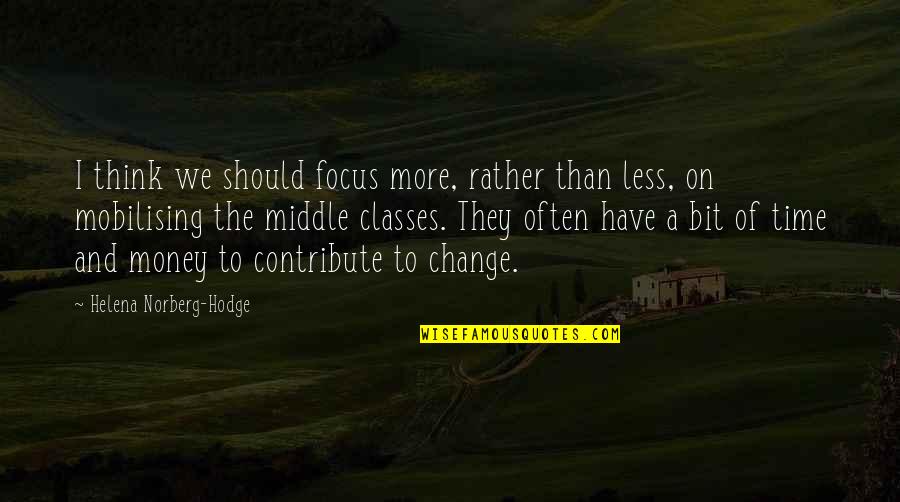 Change And Time Quotes By Helena Norberg-Hodge: I think we should focus more, rather than