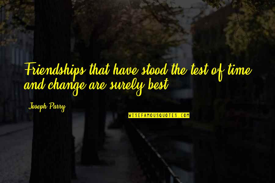 Change And Time Quotes By Joseph Parry: Friendships that have stood the test of time