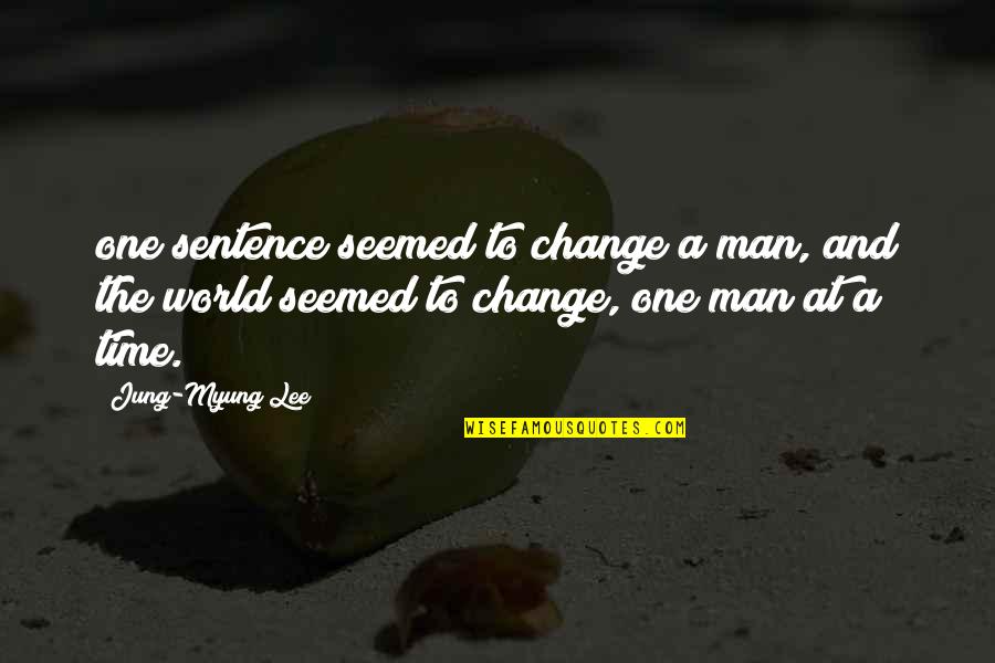 Change And Time Quotes By Jung-Myung Lee: one sentence seemed to change a man, and