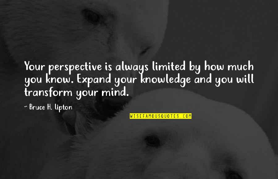 Change And Transform Quotes By Bruce H. Lipton: Your perspective is always limited by how much