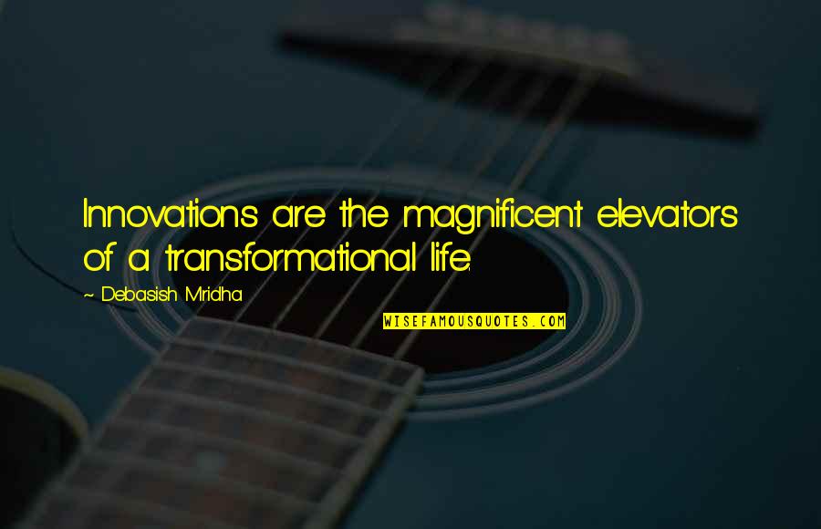 Change And Transform Quotes By Debasish Mridha: Innovations are the magnificent elevators of a transformational